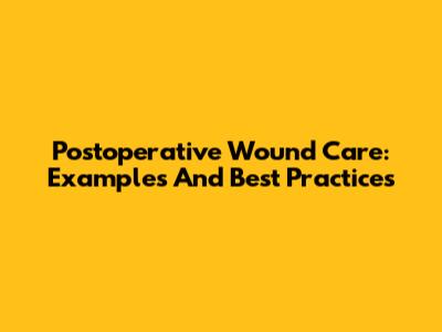 Postoperative Wound Care: Examples And Best Practices