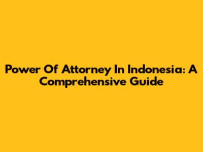 Power Of Attorney In Indonesia: A Comprehensive Guide