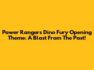 Power Rangers Dino Fury Opening Theme: A Blast From The Past!