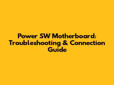 Power SW Motherboard: Troubleshooting & Connection Guide