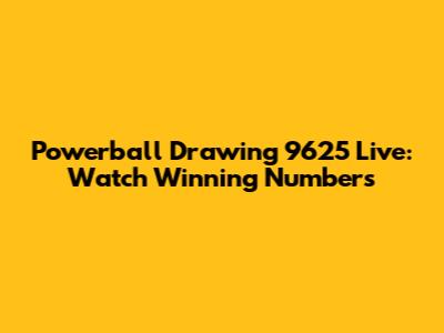 Powerball Drawing 9625 Live: Watch Winning Numbers