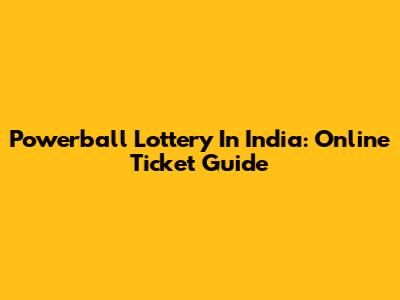 Powerball Lottery In India: Online Ticket Guide
