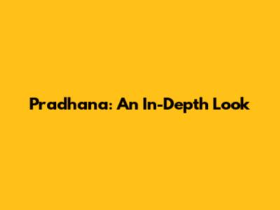 Pradhana: An In-Depth Look