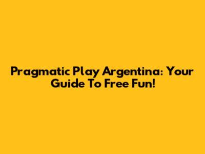 Pragmatic Play Argentina: Your Guide To Free Fun!