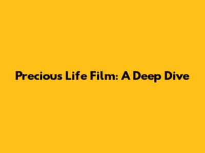 Precious Life Film: A Deep Dive