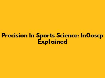 Precision In Sports Science: In0oscp Explained