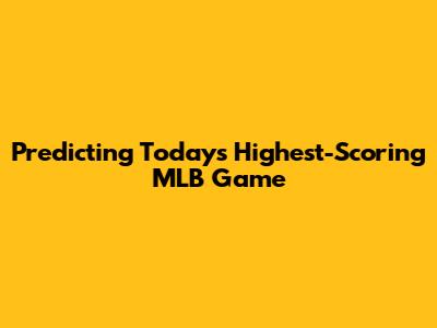 Predicting Today's Highest-Scoring MLB Game