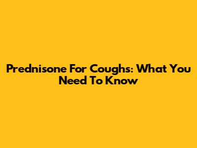 Prednisone For Coughs: What You Need To Know