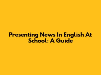 Presenting News In English At School: A Guide