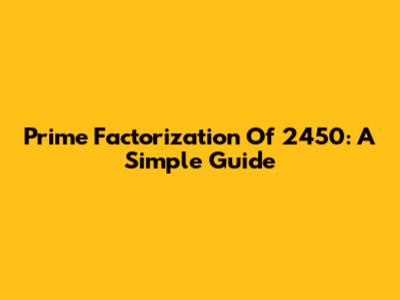 Prime Factorization Of 2450: A Simple Guide