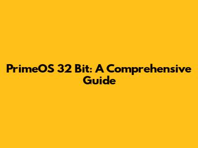 PrimeOS 32 Bit: A Comprehensive Guide