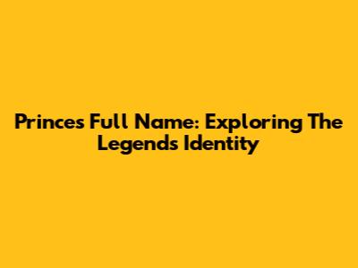 Prince's Full Name: Exploring The Legend's Identity