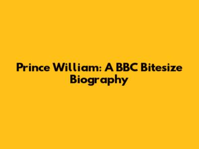 Prince William: A BBC Bitesize Biography