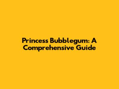 Princess Bubblegum: A Comprehensive Guide