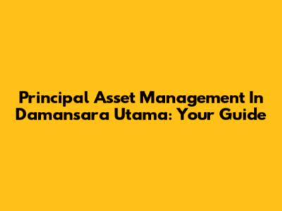 Principal Asset Management In Damansara Utama: Your Guide