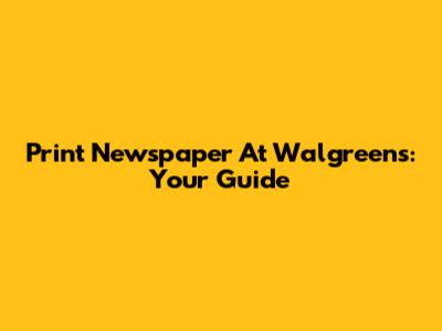 Print Newspaper At Walgreens: Your Guide