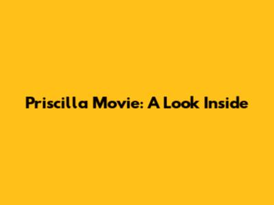 Priscilla Movie: A Look Inside