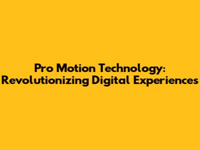 Pro Motion Technology: Revolutionizing Digital Experiences