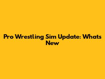 Pro Wrestling Sim Update: What's New