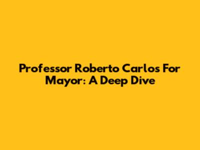 Professor Roberto Carlos For Mayor: A Deep Dive