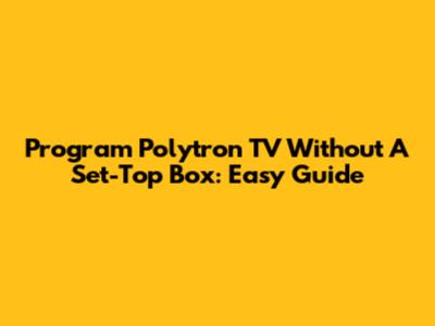 Program Polytron TV Without A Set-Top Box: Easy Guide