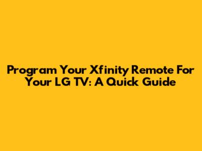 Program Your Xfinity Remote For Your LG TV: A Quick Guide