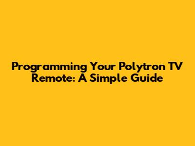 Programming Your Polytron TV Remote: A Simple Guide