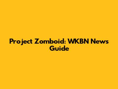 Project Zomboid: WKBN News Guide