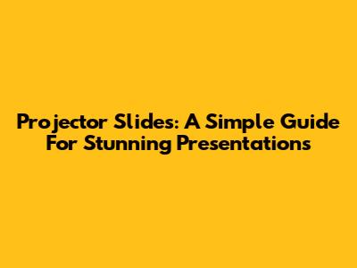 Projector Slides: A Simple Guide For Stunning Presentations