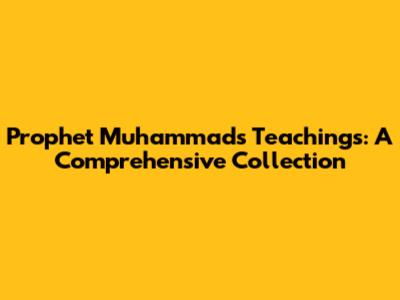 Prophet Muhammad's Teachings: A Comprehensive Collection
