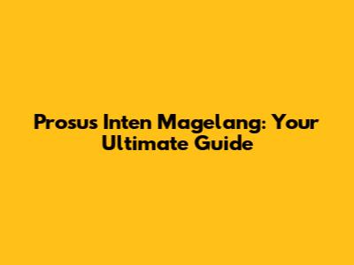 Prosus Inten Magelang: Your Ultimate Guide