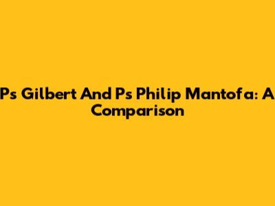 Ps Gilbert And Ps Philip Mantofa: A Comparison