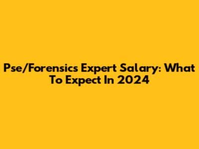 Pse/Forensics Expert Salary: What To Expect In 2024