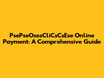 PsePseOsesCliCsCsEse Online Payment: A Comprehensive Guide