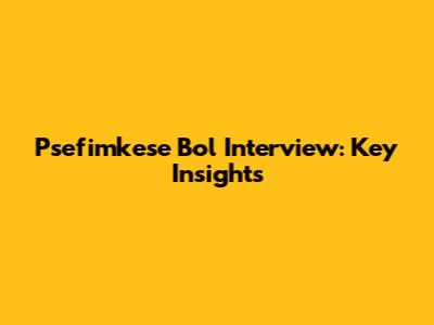 Psefimkese Bol Interview: Key Insights