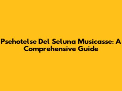 Psehotelse Del Seluna Musicasse: A Comprehensive Guide