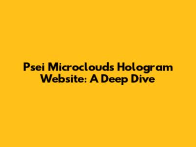Psei Microclouds Hologram Website: A Deep Dive