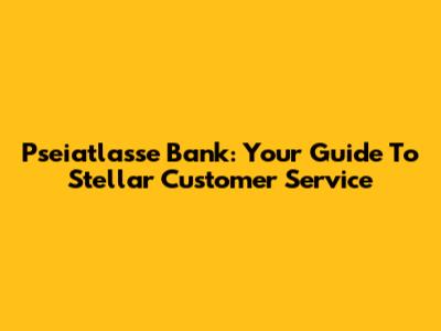 Pseiatlasse Bank: Your Guide To Stellar Customer Service