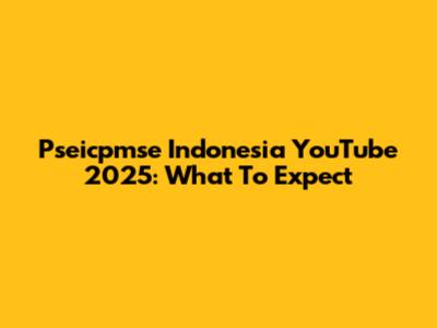 Pseicpmse Indonesia YouTube 2025: What To Expect