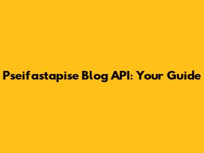 Pseifastapise Blog API: Your Guide