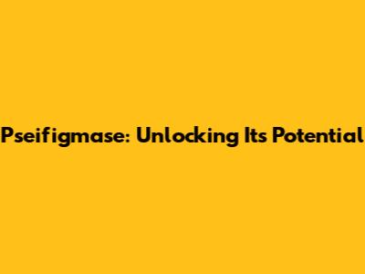 Pseifigmase: Unlocking Its Potential