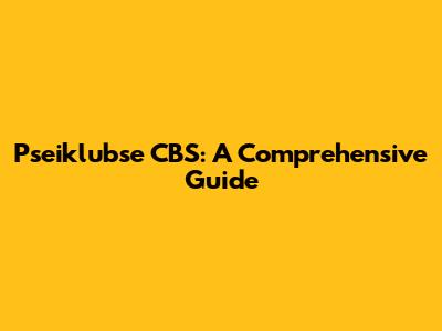 Pseiklubse CBS: A Comprehensive Guide