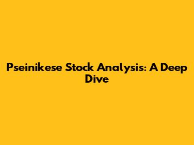 Pseinikese Stock Analysis: A Deep Dive