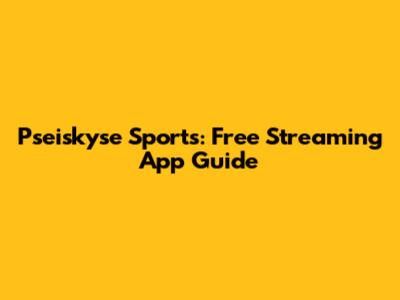 Pseiskyse Sports: Free Streaming App Guide