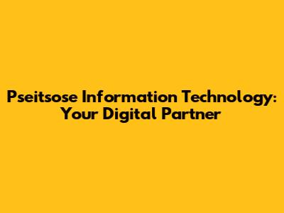 Pseitsose Information Technology: Your Digital Partner