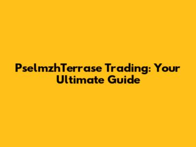 PselmzhTerrase Trading: Your Ultimate Guide