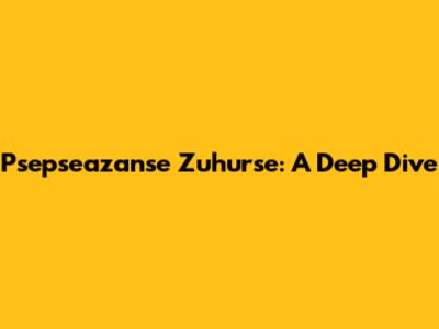 Psepseazanse Zuhurse: A Deep Dive