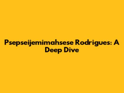 Psepseijemimahsese Rodrigues: A Deep Dive