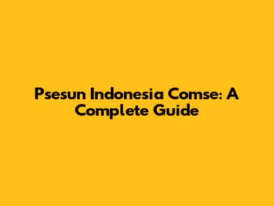 Psesun Indonesia Comse: A Complete Guide