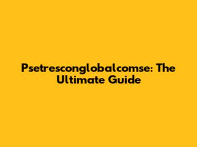 Psetresconglobalcomse: The Ultimate Guide